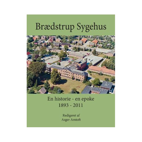 BRÆDSTRUP SYGEHUS - EN HISTORIE EN EPOKE 1893-2011