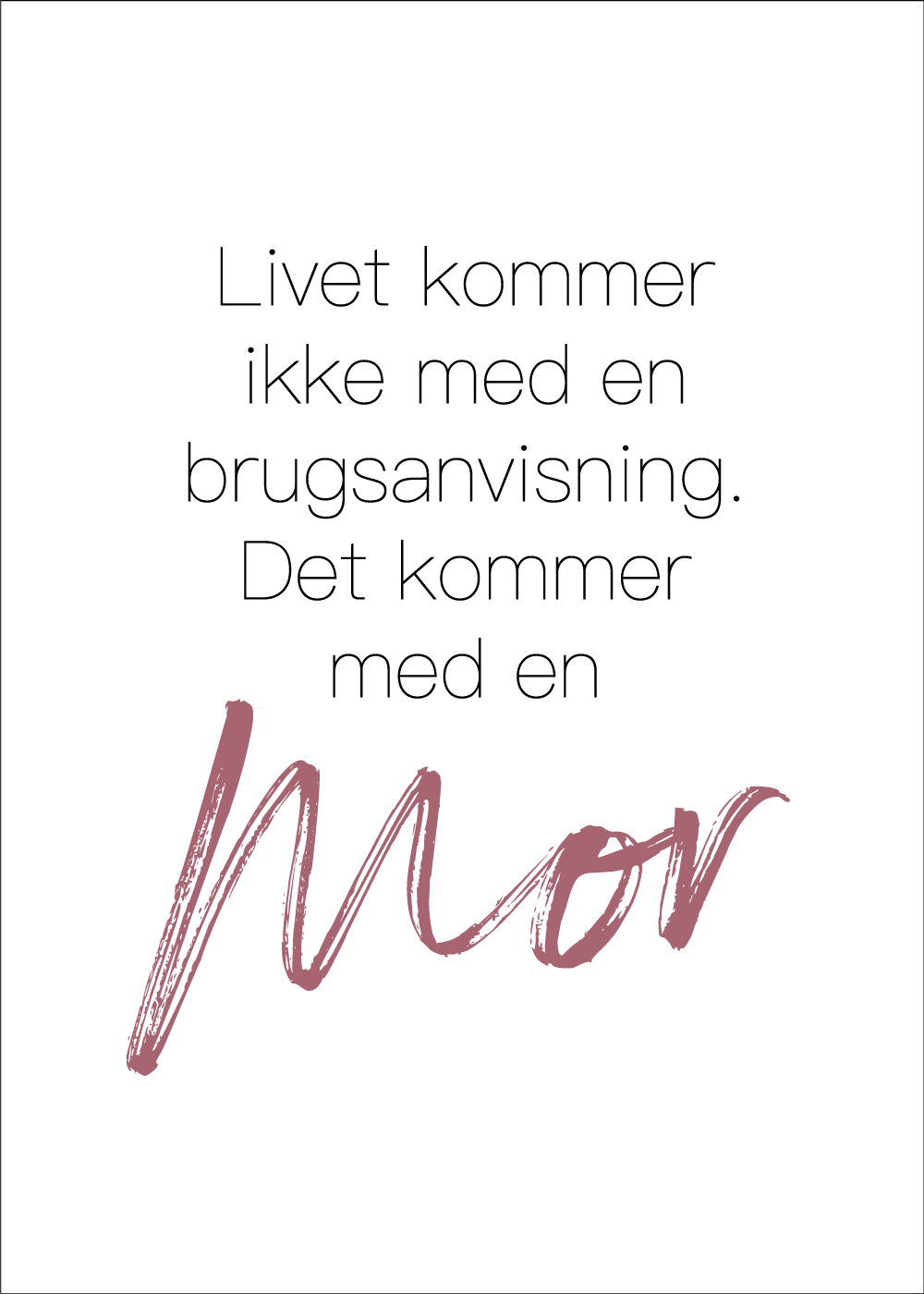 LIVET KOMMER MED EN MOR A5